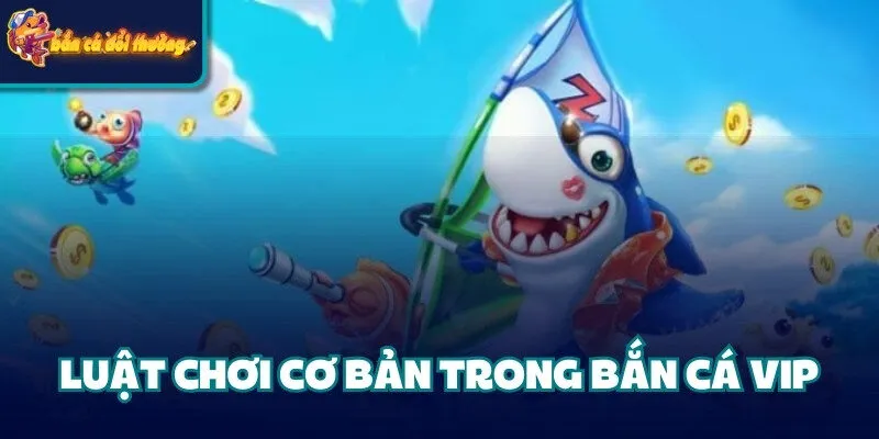 Luật chơi cơ bản trong bắn cá VIP